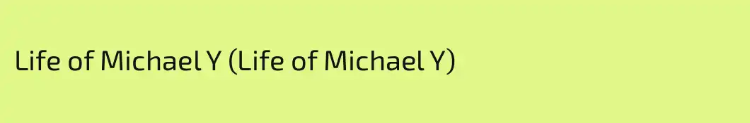 Life of Michael Y (Life of Michael Y)